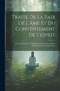 Traité De La Paix De L'âme Et Du Contentement De L'esprit