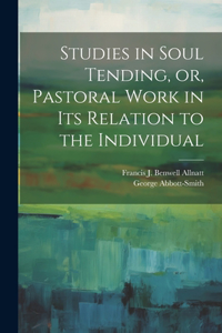 Studies in Soul Tending, or, Pastoral Work in its Relation to the Individual