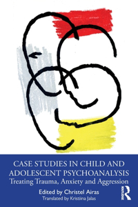 Case Studies in Child and Adolescent Psychoanalysis