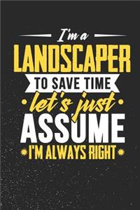 I'm A Landscaper To Save Time Let's Just Assume I'm Always Right