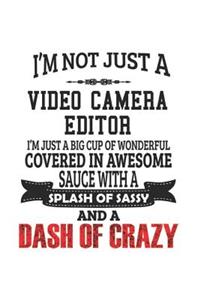 I'm Not Just A Video Camera Editor I'm Just A Big Cup Of Wonderful Covered In Awesome Sauce With A Splash Of Sassy And A Dash Of Crazy