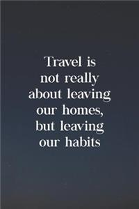 Travel Is Not Really Leaving Our Homes, But Leaving Our Habits