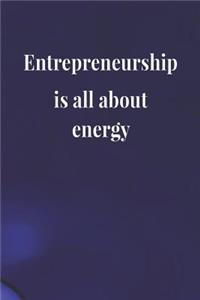 Entrepreneurship Is All About Energy