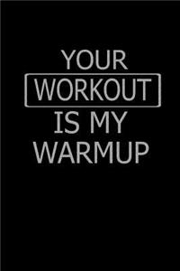Your workout is my warmup