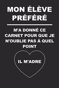 MON ÉLÈVE PRÉFÉRÉ m'a donné ce carnet pour que je n'oublie pas à quel point Il M'adre