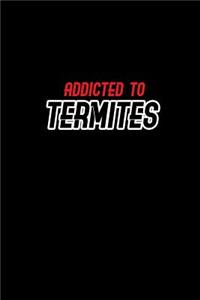 Addicted to Termites