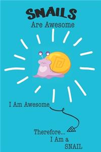 Snail Are Awesome I Am Awesome There For I Am a Snail