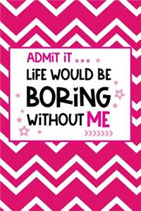 Admit It, Life Would Be Boring Without Me