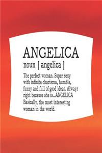 Angelica Noun [ Angelica ] the Perfect Woman Super Sexy with Infinite Charisma, Funny and Full of Good Ideas. Always Right Because She Is... Angelica