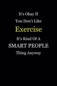 It's Okay If You Don't Like Exercise It's Kind of a Smart People Thing Anyway: Blank Lined Notebook Journal