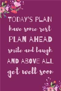 Today's Plan Have Some Rest Plan Ahead Smile And Laugh And Above All Get Well Soon