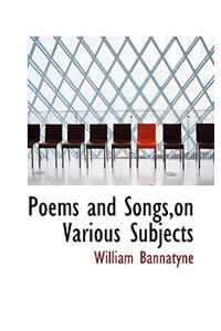 Poems and Songs, on Various Subjects