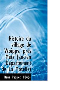 Histoire Du Village de Woippy, PR?'S Metz (Ancien D Partement de La Moselle)
