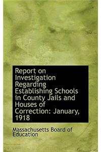 Report on Investigation Regarding Establishing Schools in County Jails and Houses of Correction: Jan