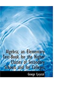 Algebra; An Elementary Text-Book for the Higher Classes of Secondary Schools and for Colleges
