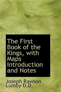 The First Book of the Kings, with Maps Introduction and Notes