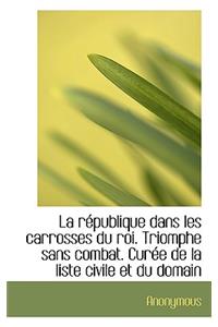 La R Publique Dans Les Carrosses Du Roi. Triomphe Sans Combat. Cur E de La Liste Civile Et Du Domain