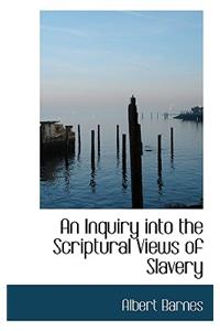 An Inquiry Into the Scriptural Views of Slavery