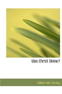 Was Christ Divine?