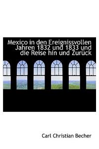 Mexico in Den Ereignissvollen Jahren 1832 Und 1833 Und Die Reise Hin Und Zur Ck