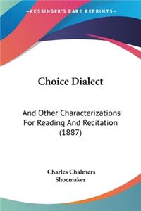 Choice Dialect: And Other Characterizations For Reading And Recitation (1887)
