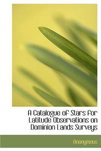 A Catalogue of Stars for Latitude Observations on Dominion Lands Surveys