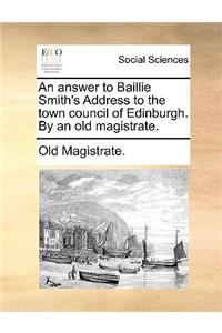 An Answer to Baillie Smith's Address to the Town Council of Edinburgh. by an Old Magistrate.