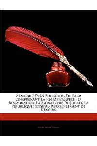 Mémoires D'un Bourgeois De Paris Comprenant La Fin De L'empire, La Restauration, La Monarchie De Juillet, La République Jusqu'au Rétablissement De L'empire