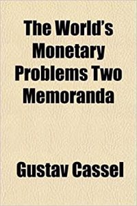 The World's Monetary Problems Two Memoranda