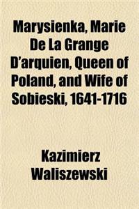 Marysienka, Marie de La Grange D'Arquien, Queen of Poland, and Wife of Sobieski, 1641-1716