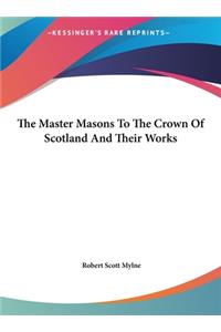 Master Masons to the Crown of Scotland and Their Works