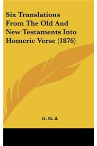 Six Translations from the Old and New Testaments Into Homeric Verse (1876)