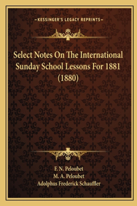 Select Notes on the International Sunday School Lessons for 1881 (1880)