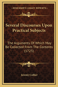 Several Discourses Upon Practical Subjects