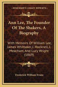 Ann Lee, The Founder Of The Shakers, A Biography