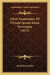 L'Anti-Grammaire, Of D'Oude Spraek-Konst Verworpen (1673)