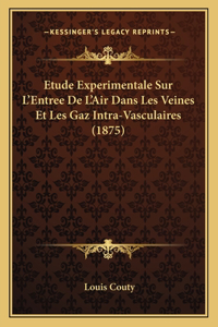 Etude Experimentale Sur L'Entree De L'Air Dans Les Veines Et Les Gaz Intra-Vasculaires (1875)