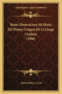 Breus Observacions Ab Motiu Del Primer Congres De La Llenga Catalana (1906)