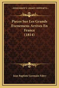 Pieces Sur Les Grands Evenemens Arrives En France (1814)