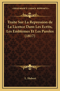 Traite Sur La Repression de La Licence Dans Les Ecrits, Les Emblemes Et Les Paroles (1817)