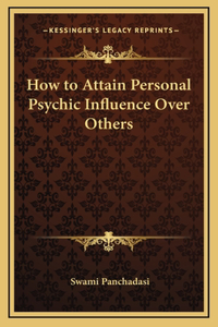 How to Attain Personal Psychic Influence Over Others