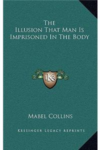 The Illusion That Man Is Imprisoned In The Body