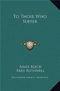 To Those Who Suffer