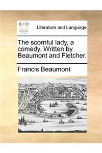 The scornful lady, a comedy. Written by Beaumont and Fletcher.