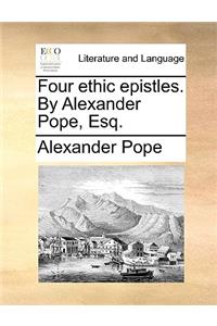 Four ethic epistles. By Alexander Pope, Esq.