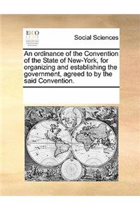 An Ordinance of the Convention of the State of New-York, for Organizing and Establishing the Government, Agreed to by the Said Convention.