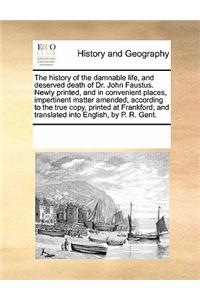 History of the Damnable Life, and Deserved Death of Dr. John Faustus. Newly Printed, and in Convenient Places, Impertinent Matter Amended, According to the True Copy, Printed at Frankford; And Translated Into English, by P. R. Gent.