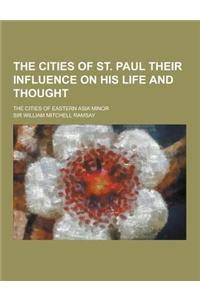 The Cities of St. Paul Their Influence on His Life and Thought; The Cities of Eastern Asia Minor