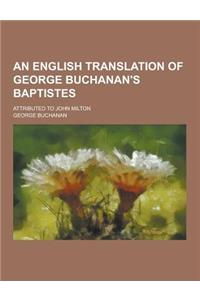 An English Translation of George Buchanan's Baptistes; Attributed to John Milton