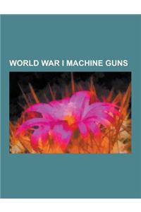 World War I Machine Guns: Lewis Gun, Chauchat, Vickers Machine Gun, M1895 Colt-Browning Machine Gun, MG 08, M1917 Browning Machine Gun, Maxim Gu